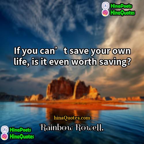 Rainbow Rowell Quotes | If you can’t save your own life,
